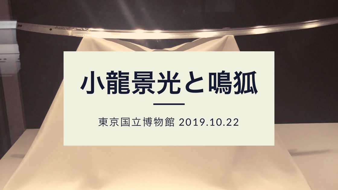 【2019年】トーハクで小竜景光と鳴狐を見てきたよ | 東京国立博物館